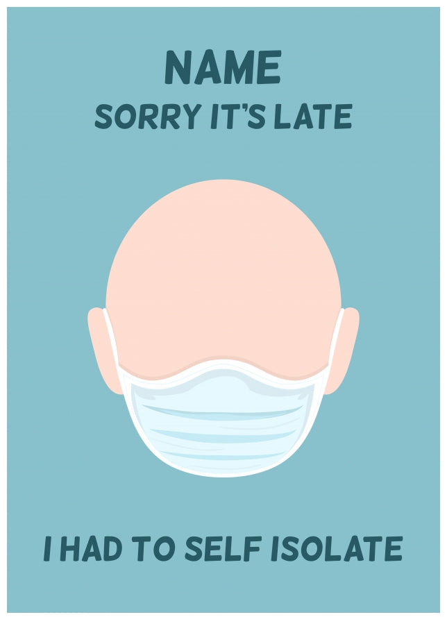 Personalised Belated Birthday Card - Sorry It's late I Had To Self Isolate