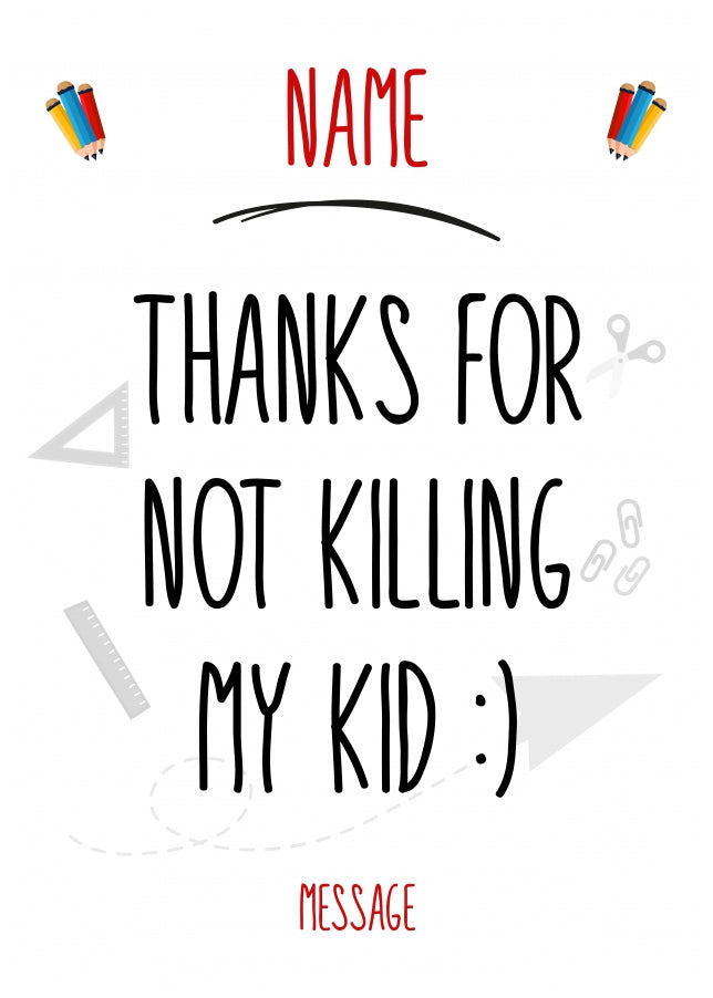 Personalised Teacher Card - Thanks for not killing my kid!