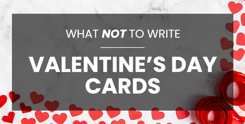 What Not to Write in a Valentine’s Day Card 