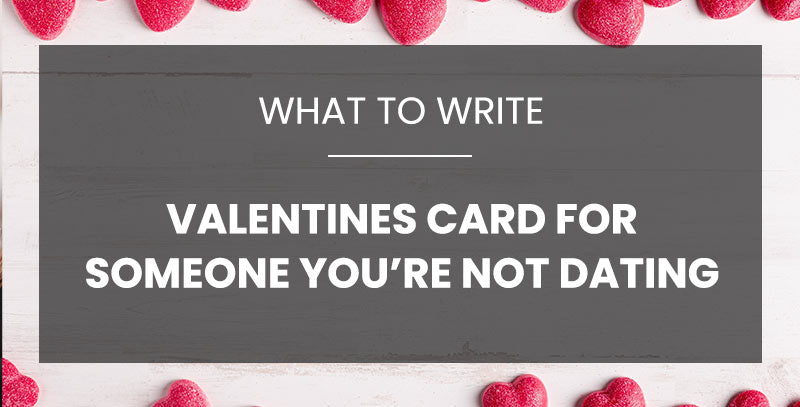 What to Write in a Valentines Day Card for Someone You Are Not Officially Dating