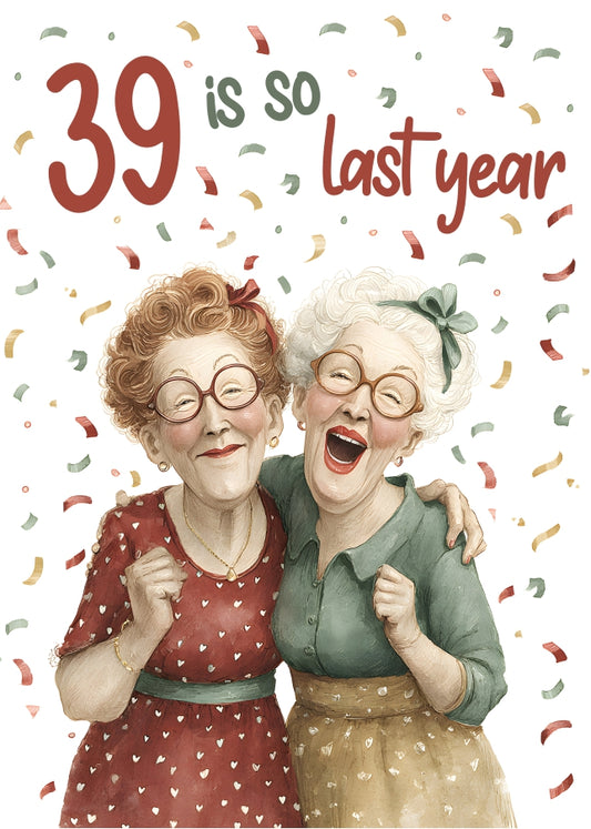 39 Is So Last Year Birthday Greeting
