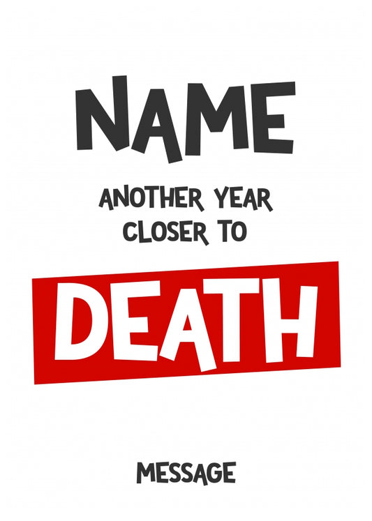 Personalised Another Year Closer to Death Birthday Card