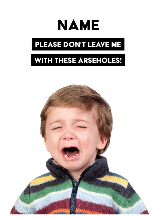 Personalised Funny Leaving Card - Don't Leave Me With These Arseholes