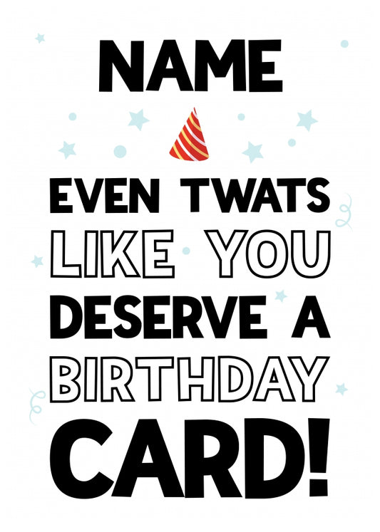 Personalised Even Twats Like You Deserve A Birthday Card Card