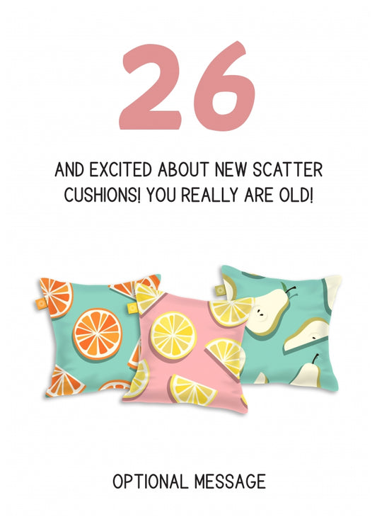 Happy 26th Birthday Card - Excited About Scatter Cushions!