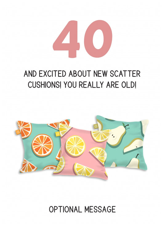 Happy 40th Birthday Card - Excited About Scatter Cushions!