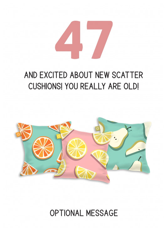 Happy 47th Birthday Card - Excited About Scatter Cushions!