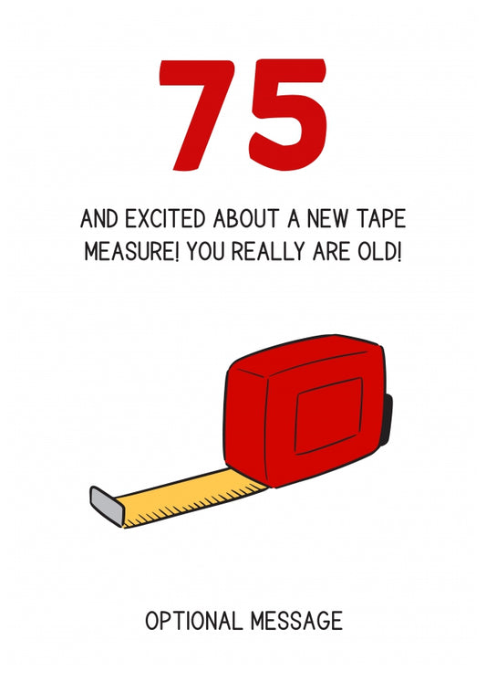 Happy 75th Birthday Card - Excited About Tape Measure!