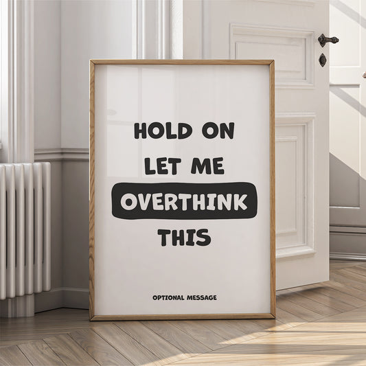 Sarcastic Funny Wall Art for Home or Office - Hold on let me overthink this