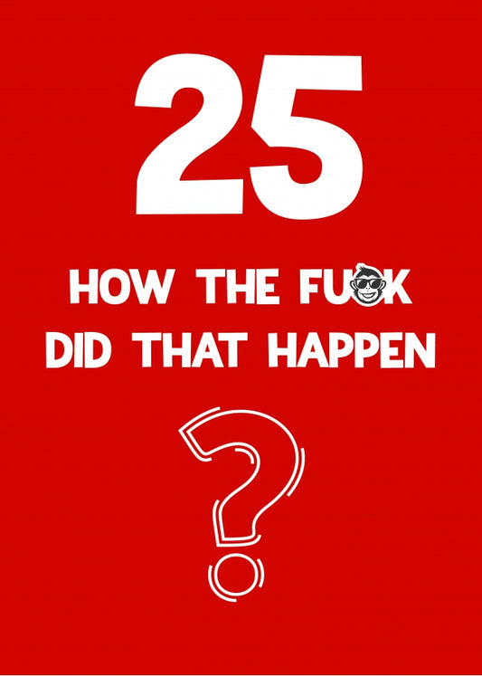 Funny 25th Birthday Card - How Did That Happen?