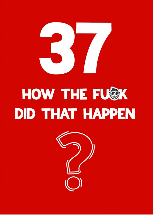 Funny 37th Birthday Card - How Did That Happen?