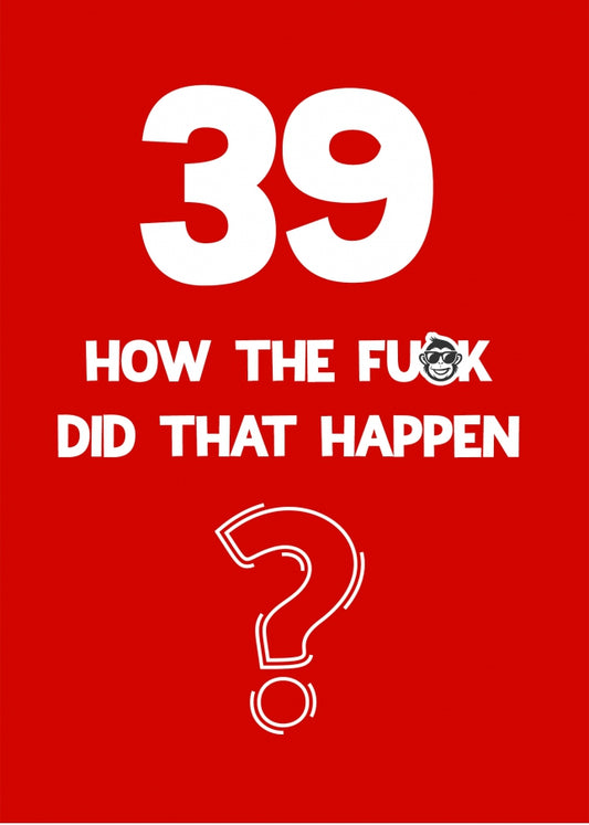 Funny 39th Birthday Card - How Did That Happen?