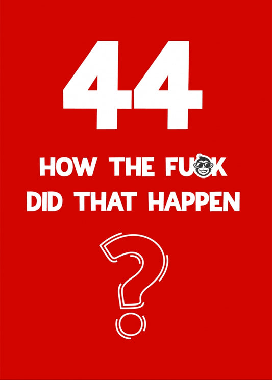 Funny 44th Birthday Card - How Did That Happen?