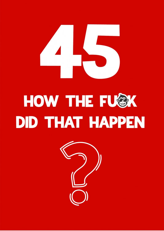 Funny 45th Birthday Card - How Did That Happen?