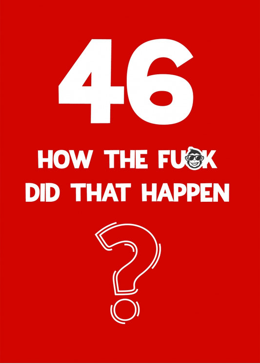 Funny 46th Birthday Card - How Did That Happen?