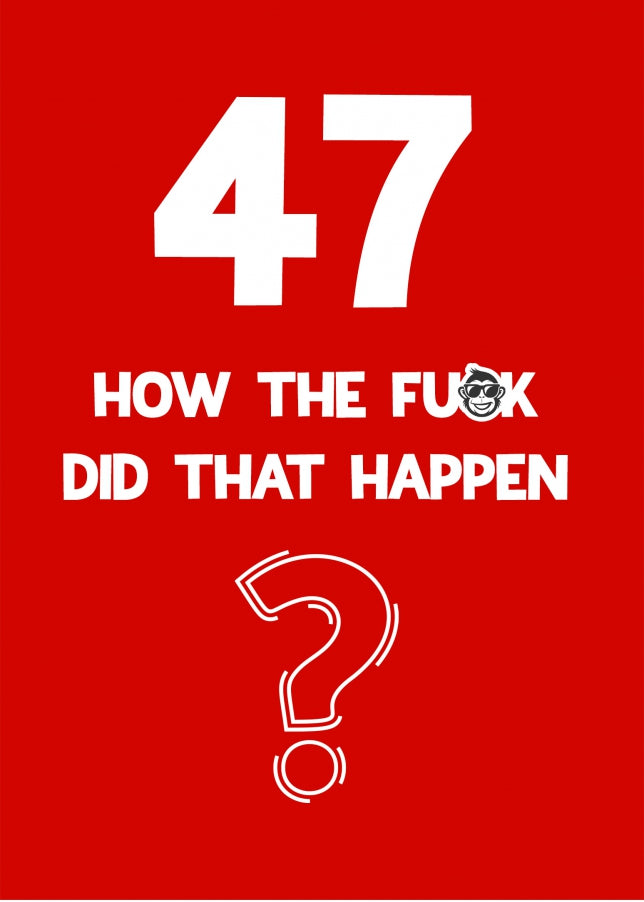 Funny 47th Birthday Card - How Did That Happen?