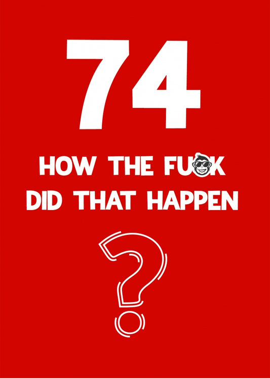 Funny 74th Birthday Card - How Did That Happen?