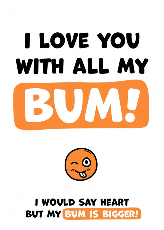 I Love You With All My Bum - Rude and Funny Greetings Card for Him