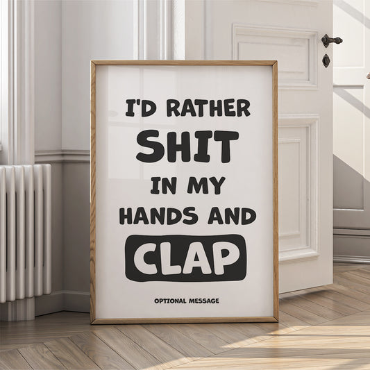 Sarcastic Funny Wall Art for Home or Office - I'd rather sh!t in my hands and clap
