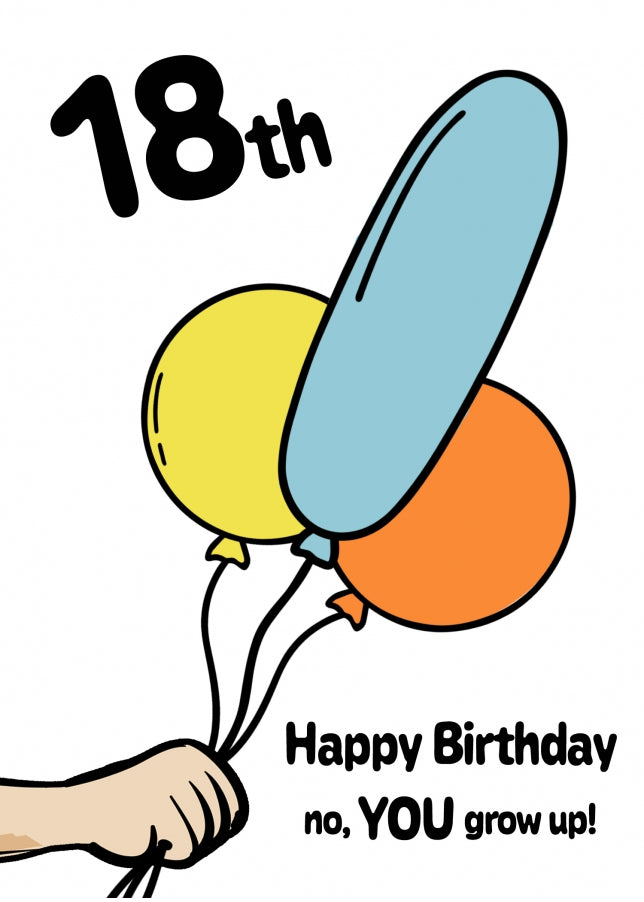 Funny 18th Birthday Card - Happy Birthday no, YOU grow up! Rude ...