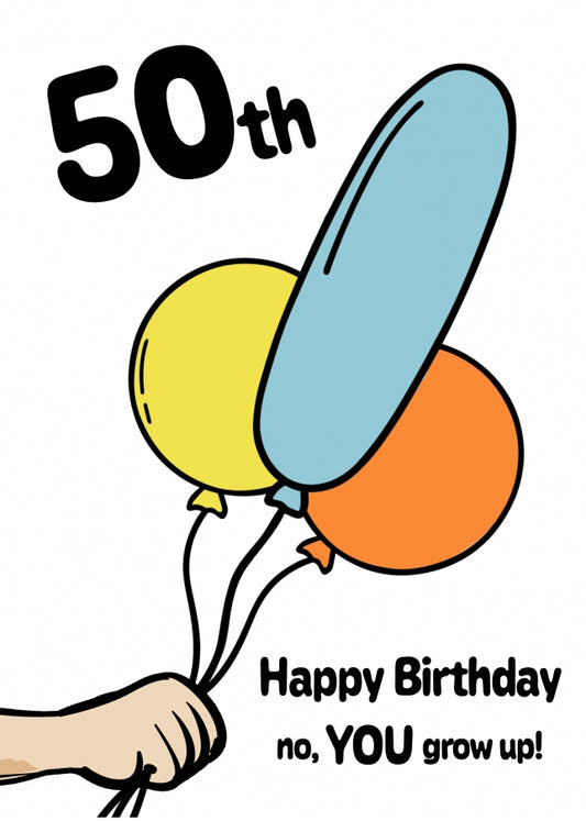 Funny 50th Birthday Card - Happy Birthday no, YOU grow up!