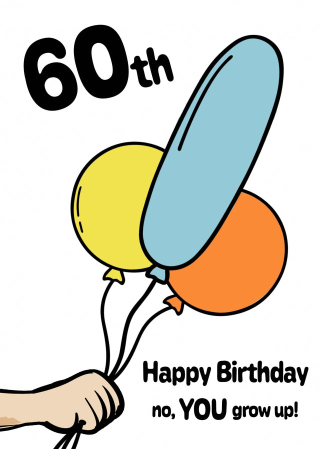 Funny 60th Birthday Card - Happy Birthday no, YOU grow up!