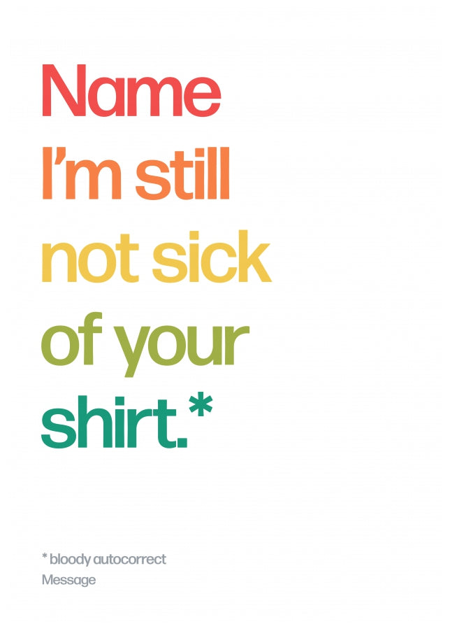 Personalised Not Sick Of Shirt Card