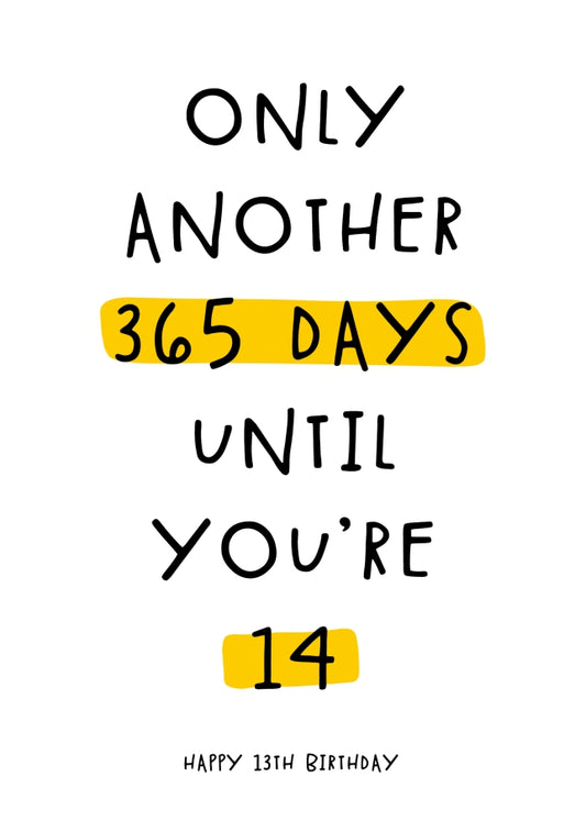 Happy 13th Birthday Card - Only 365 Days Until You're 14!