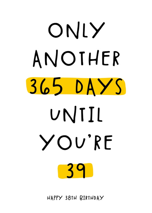 Happy 38th Birthday Card - Only 365 Days Until You're 39!