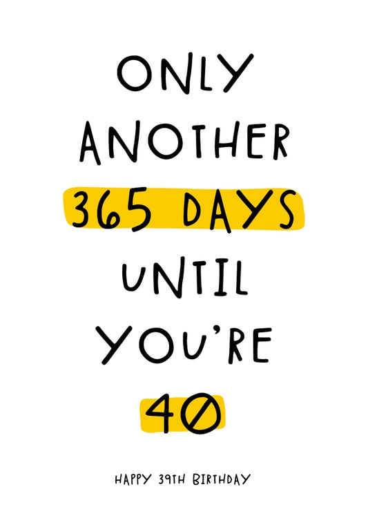 Happy 39th Birthday Card - Only 365 Days Until You're 40!