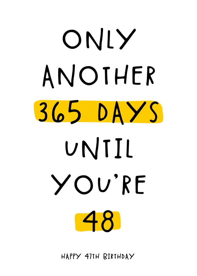 Happy 47th Birthday Card - Only 365 Days Until You're 48!