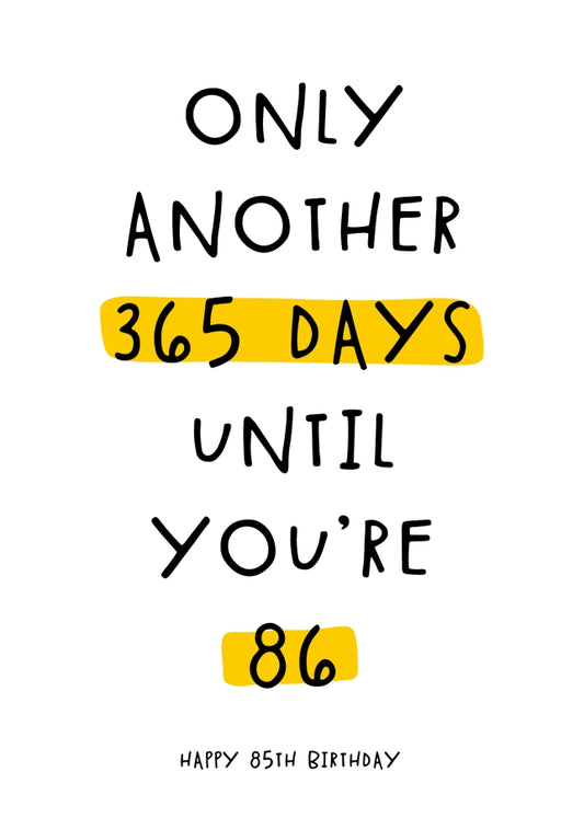 Happy 85th Birthday Card - Only 365 Days Until You're 86!