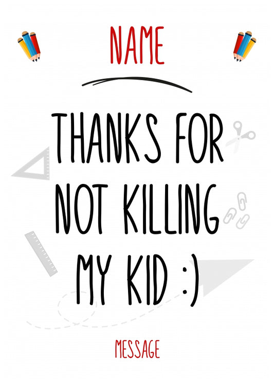 Personalised Teacher Card - Thanks for not killing my kid!