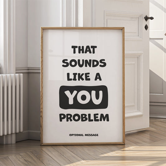 Funny Motivational Wall Art for Home - That Sounds Like a You Problem