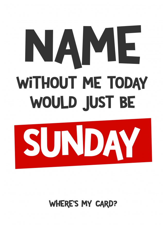 Personalised Mother's Day Card - Without Me Today Would Just Be Sunday