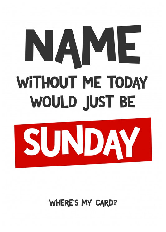 Personalised Mother's Day Card - Without Me Today Would Just Be Sunday