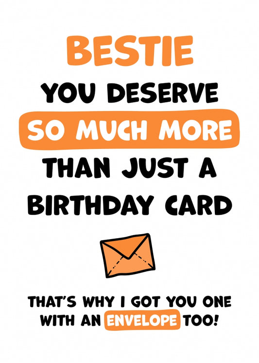 Bestie Birthday Card - You Deserve More Than Just A Birthday Card