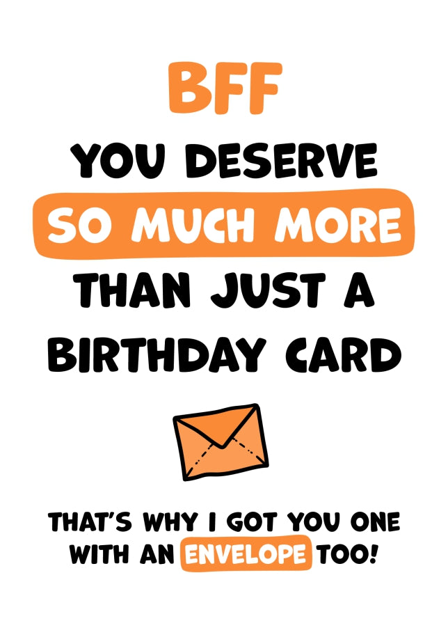 BFF Birthday Card - You Deserve More Than Just A Birthday Card