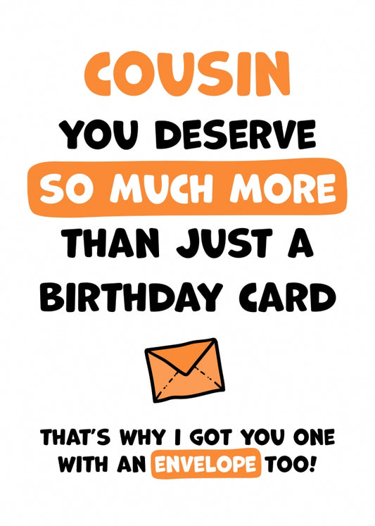 Cousin Birthday Card - You Deserve More Than Just A Birthday Card