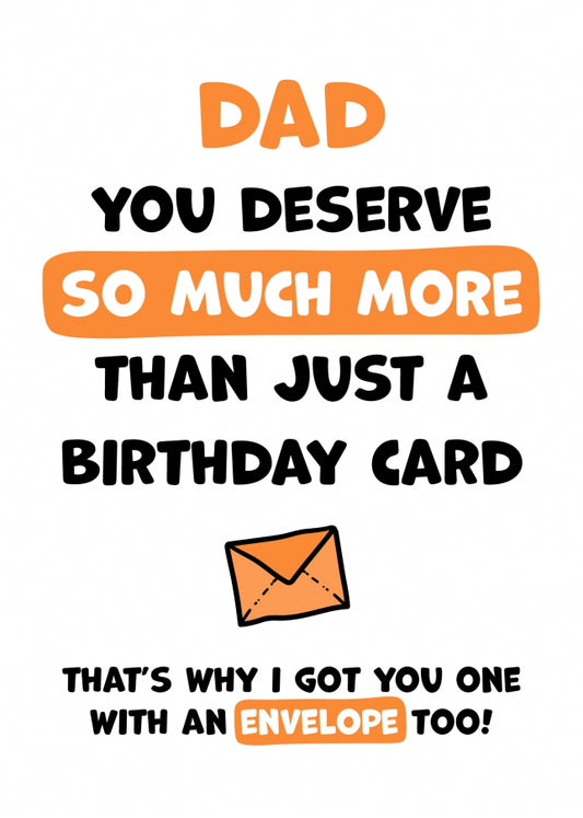 Dad Birthday Card - You Deserve More Than Just A Birthday Card