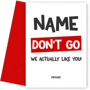 Personalised Funny Leaving Card - Don't Go We Actually Like You