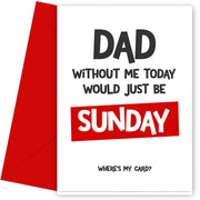 Personalised Father's Day Card - Without Me Today Would Just Be Sunday